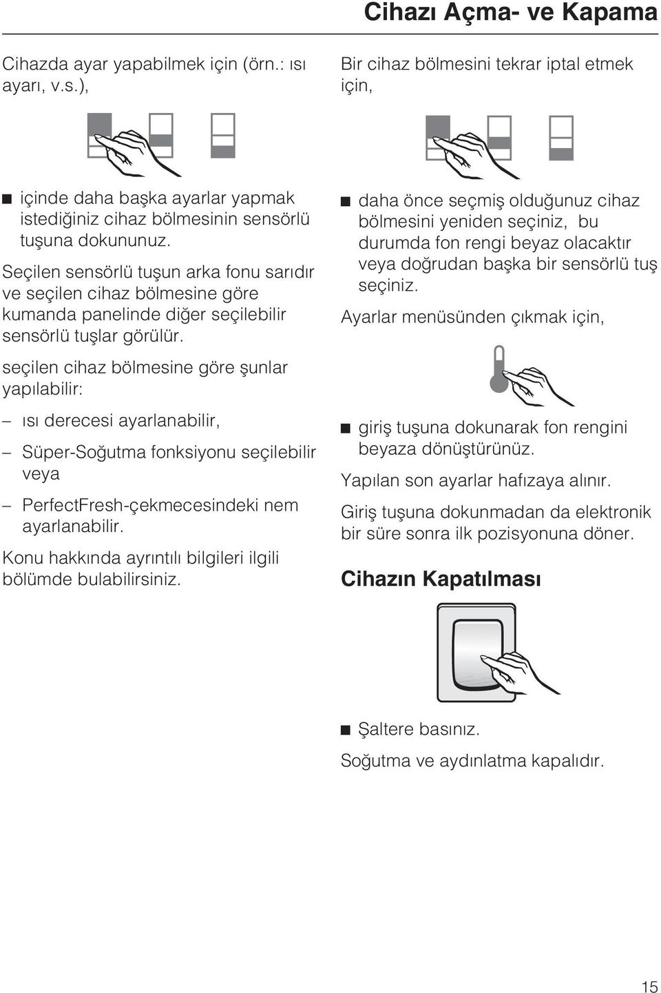 seçilen cihaz bölmesine göre þunlar yapýlabilir: ýsý derecesi ayarlanabilir, Süper-Soðutma fonksiyonu seçilebilir veya PerfectFresh-çekmecesindeki nem ayarlanabilir.