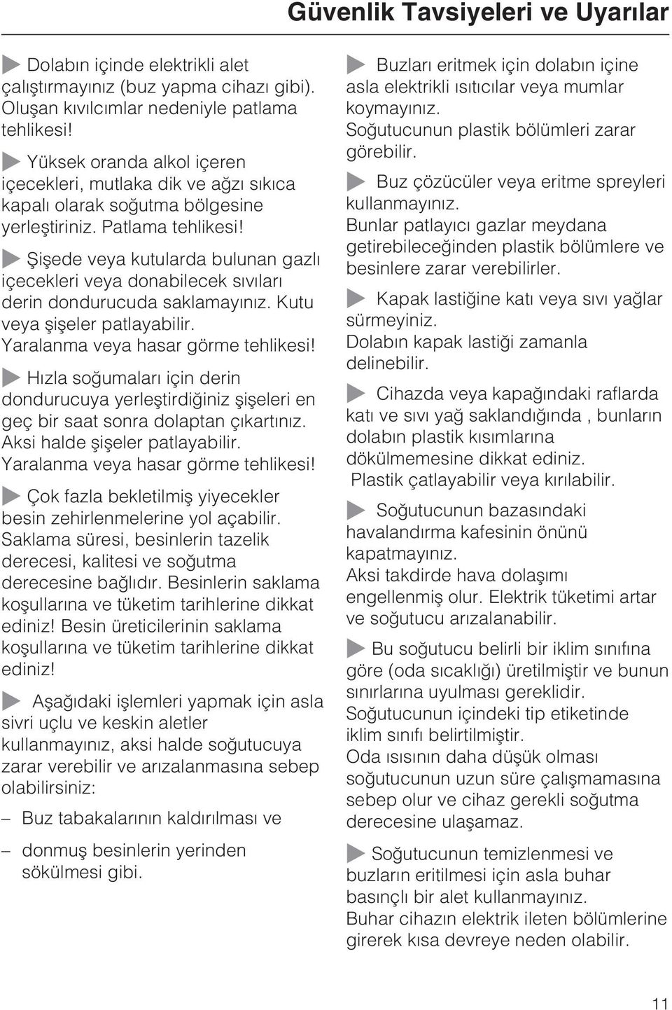 ~ Þiþede veya kutularda bulunan gazlý içecekleri veya donabilecek sývýlarý derin dondurucuda saklamayýnýz. Kutu veya þiþeler patlayabilir. Yaralanma veya hasar görme tehlikesi!