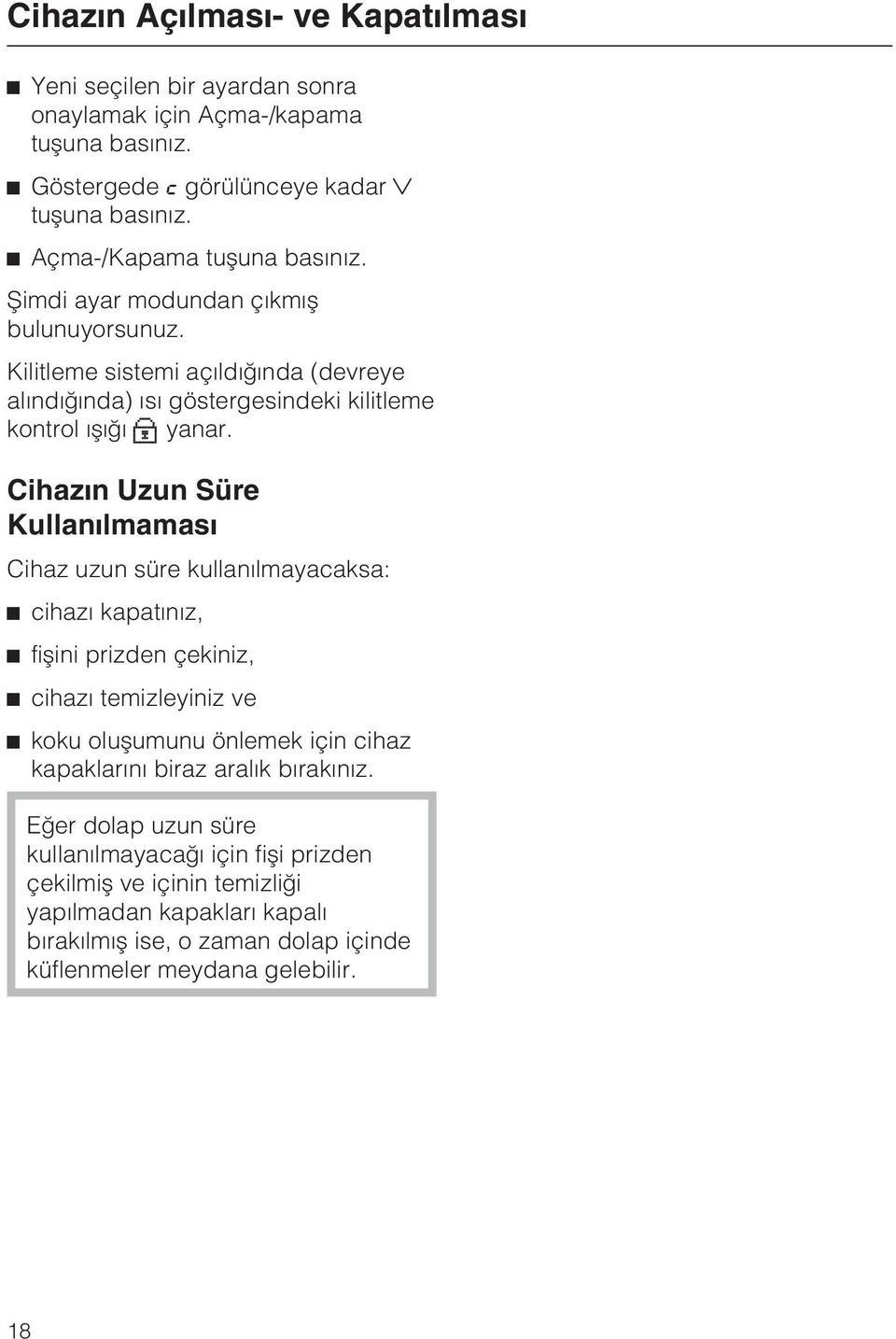 Cihazýn Uzun Süre Kullanýlmamasý Cihaz uzun süre kullanýlmayacaksa: ^ cihazý kapatýnýz, ^ fiþini prizden çekiniz, ^ cihazý temizleyiniz ve ^ koku oluþumunu önlemek için cihaz