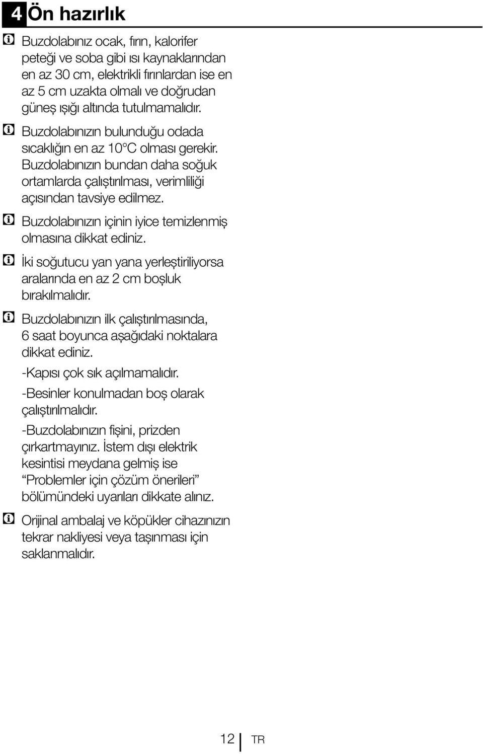 C Buzdolabınızın içinin iyice temizlenmiş olmasına dikkat ediniz. C İki soğutucu yan yana yerleştiriliyorsa aralarında en az 2 cm boşluk bırakılmalıdır.