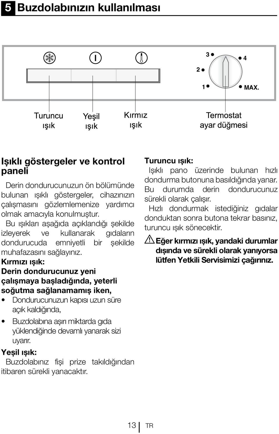 Bu ışıkları aşağıda açıklandığı şekilde izleyerek ve kullanarak gıdaların dondurucuda emniyetli bir şekilde muhafazasını sağlayınız.