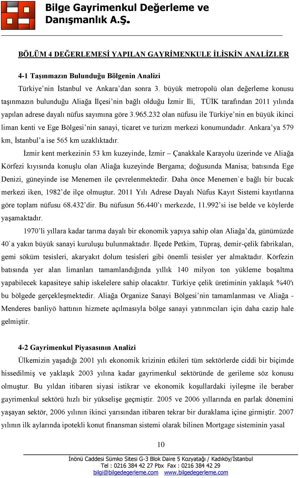 232 olan nüfusu ile Türkiye nin en büyük ikinci liman kenti ve Ege Bölgesi nin sanayi, ticaret ve turizm merkezi konumundadır. Ankara ya 579 km, Ġstanbul a ise 565 km uzaklıktadır.