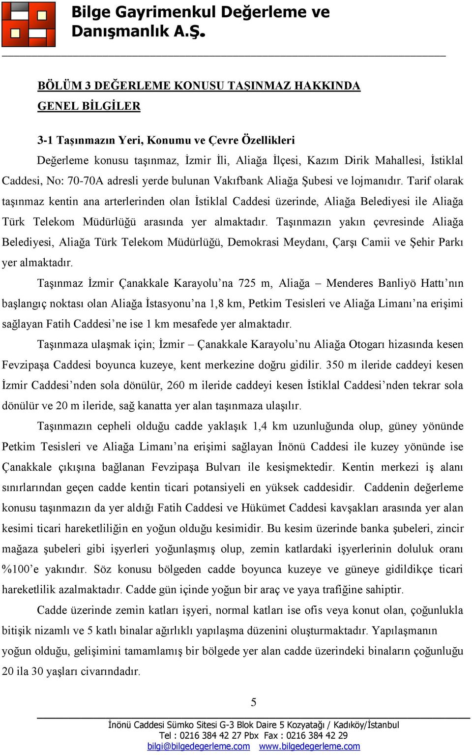 Tarif olarak taģınmaz kentin ana arterlerinden olan Ġstiklal Caddesi üzerinde, Aliağa Belediyesi ile Aliağa Türk Telekom Müdürlüğü arasında yer almaktadır.