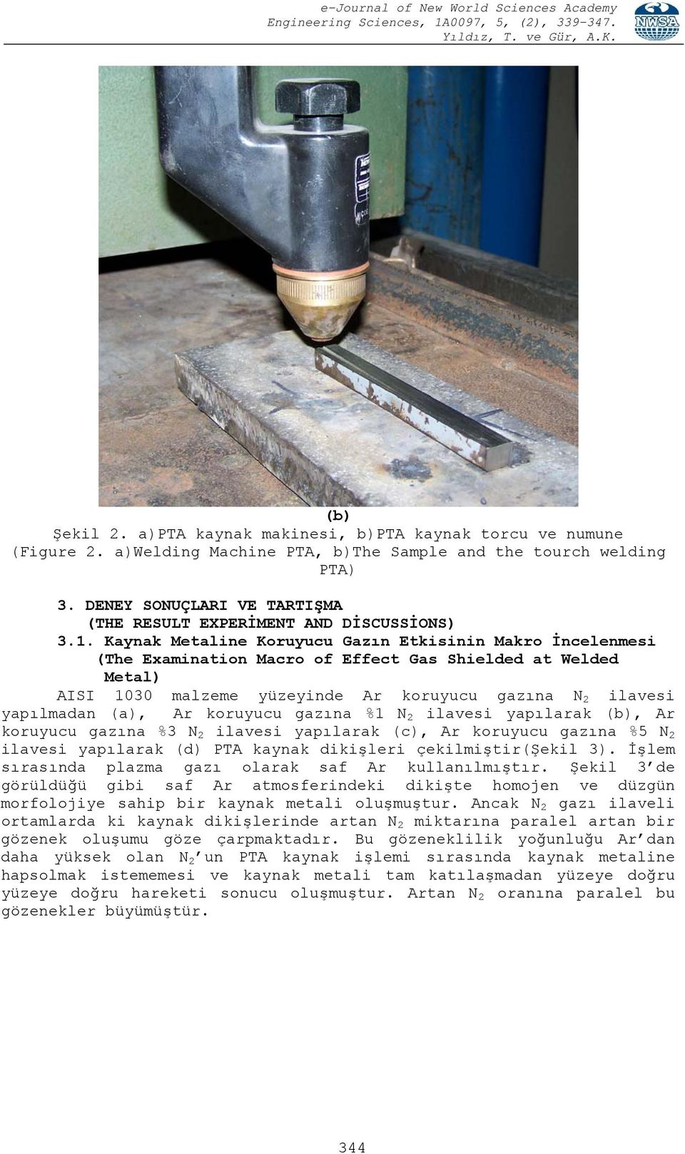 Kaynak Metaline Koruyucu Gazın Etkisinin Makro İncelenmesi (The Examination Macro of Effect Gas Shielded at Welded Metal) AISI 1030 malzeme yüzeyinde Ar koruyucu gazına N 2 ilavesi yapılmadan (a), Ar
