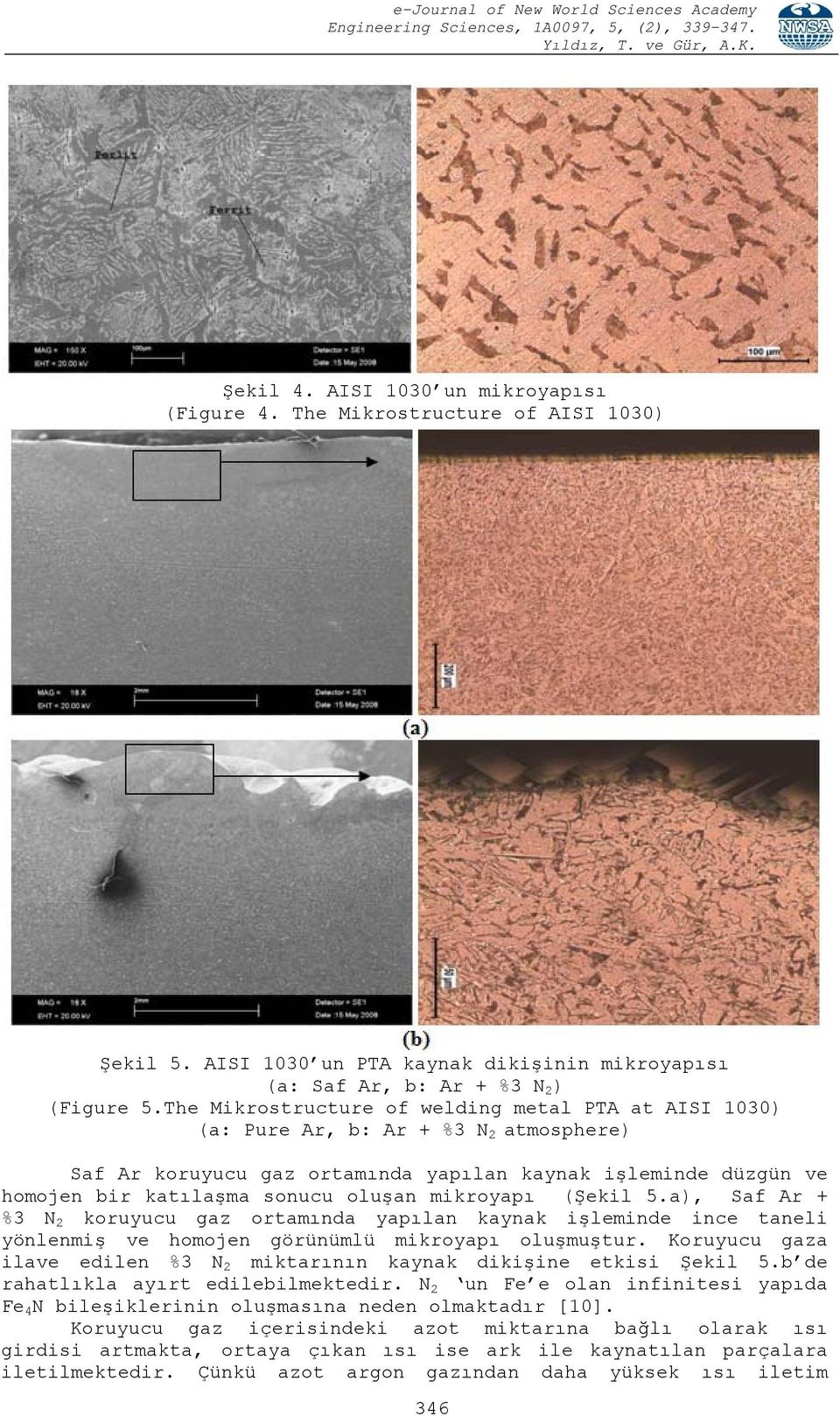 mikroyapı (Şekil 5.a), Saf Ar + %3 N 2 koruyucu gaz ortamında yapılan kaynak işleminde ince taneli yönlenmiş ve homojen görünümlü mikroyapı oluşmuştur.