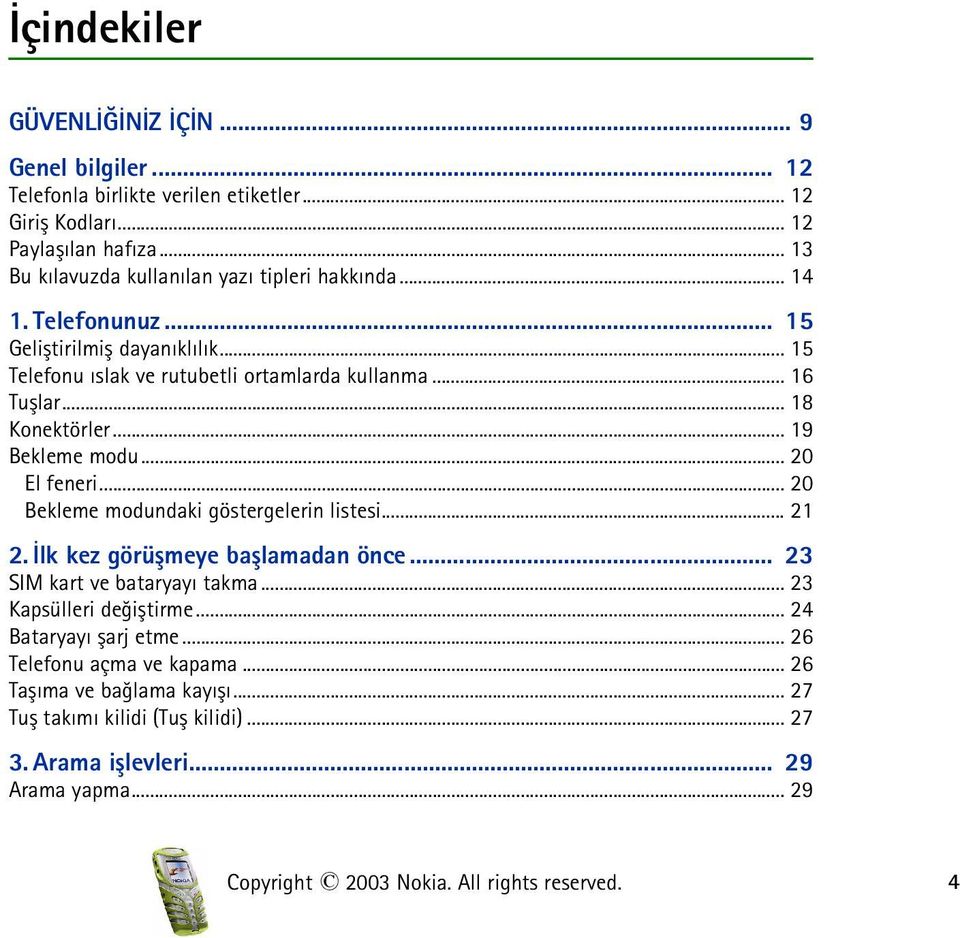 .. 18 Konektörler... 19 Bekleme modu... 20 El feneri... 20 Bekleme modundaki göstergelerin listesi... 21 2. Ýlk kez görüþmeye baþlamadan önce... 23 SIM kart ve bataryayý takma.