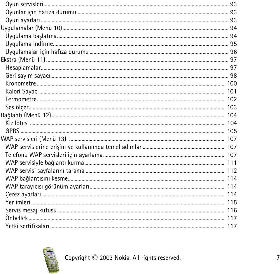 .. 105 WAP servisleri (Menü 13)... 107 WAP servislerine eriþim ve kullanýmda temel adýmlar... 107 Telefonu WAP servisleri için ayarlama... 107 WAP servisiyle baðlantý kurma.