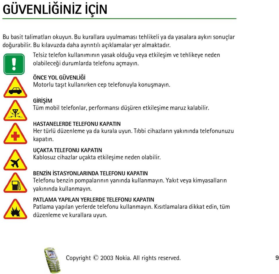 GÝRÝÞÝM Tüm mobil telefonlar, performansý düþüren etkileþime maruz kalabilir. HASTANELERDE TELEFONU KAPATIN Her türlü düzenleme ya da kurala uyun. Týbbi cihazlarýn yakýnýnda telefonunuzu kapatýn.