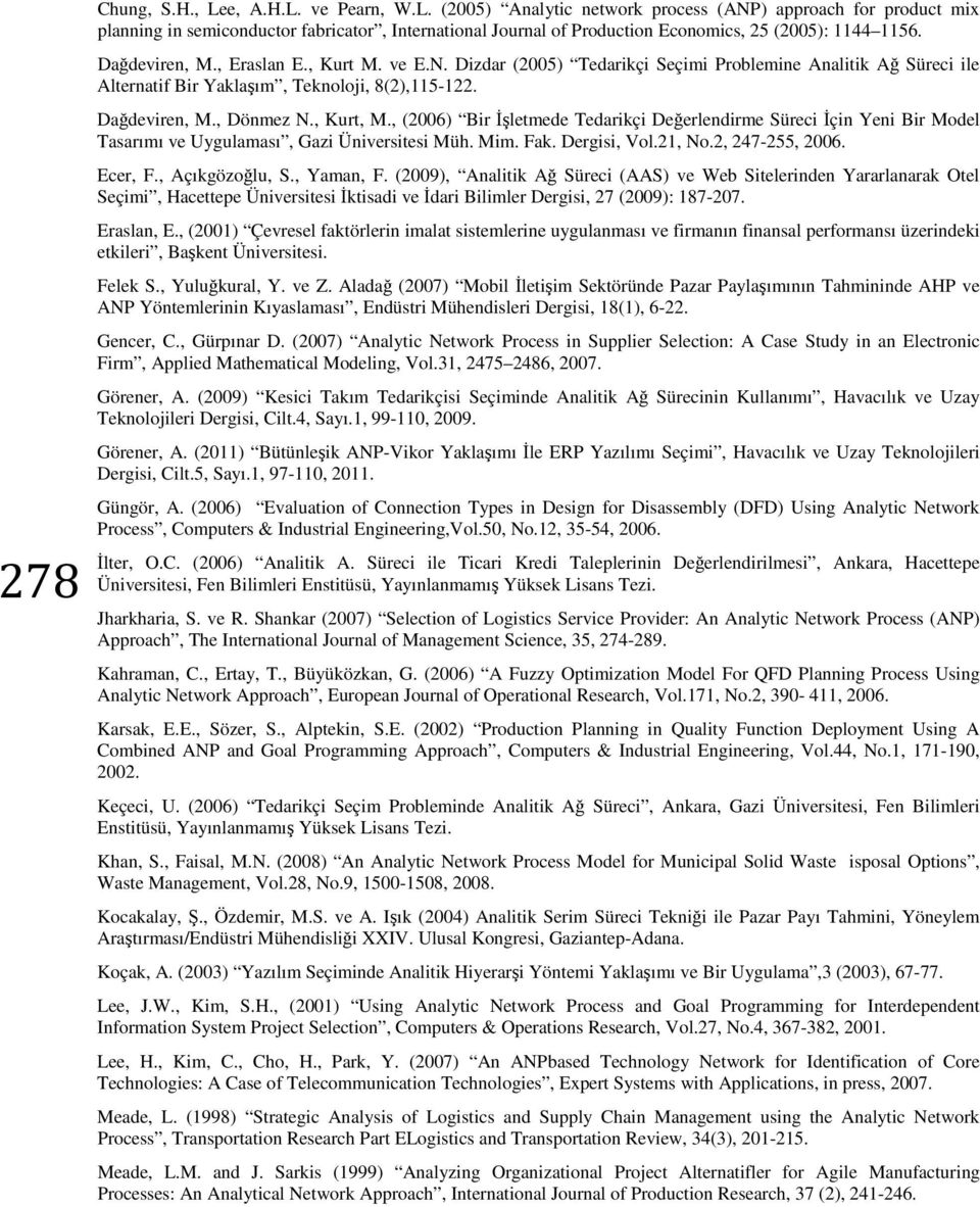 , (2006) Bir İşletmede edarikçi Değerlendirme Süreci İçin Yeni Bir odel asarımı ve Uygulaması, Gazi Üniversitesi üh. im. Fak. Dergisi, Vol.21, No.2, 247-255, 2006. Ecer, F., Açıkgözoğlu, S., Yaman, F.
