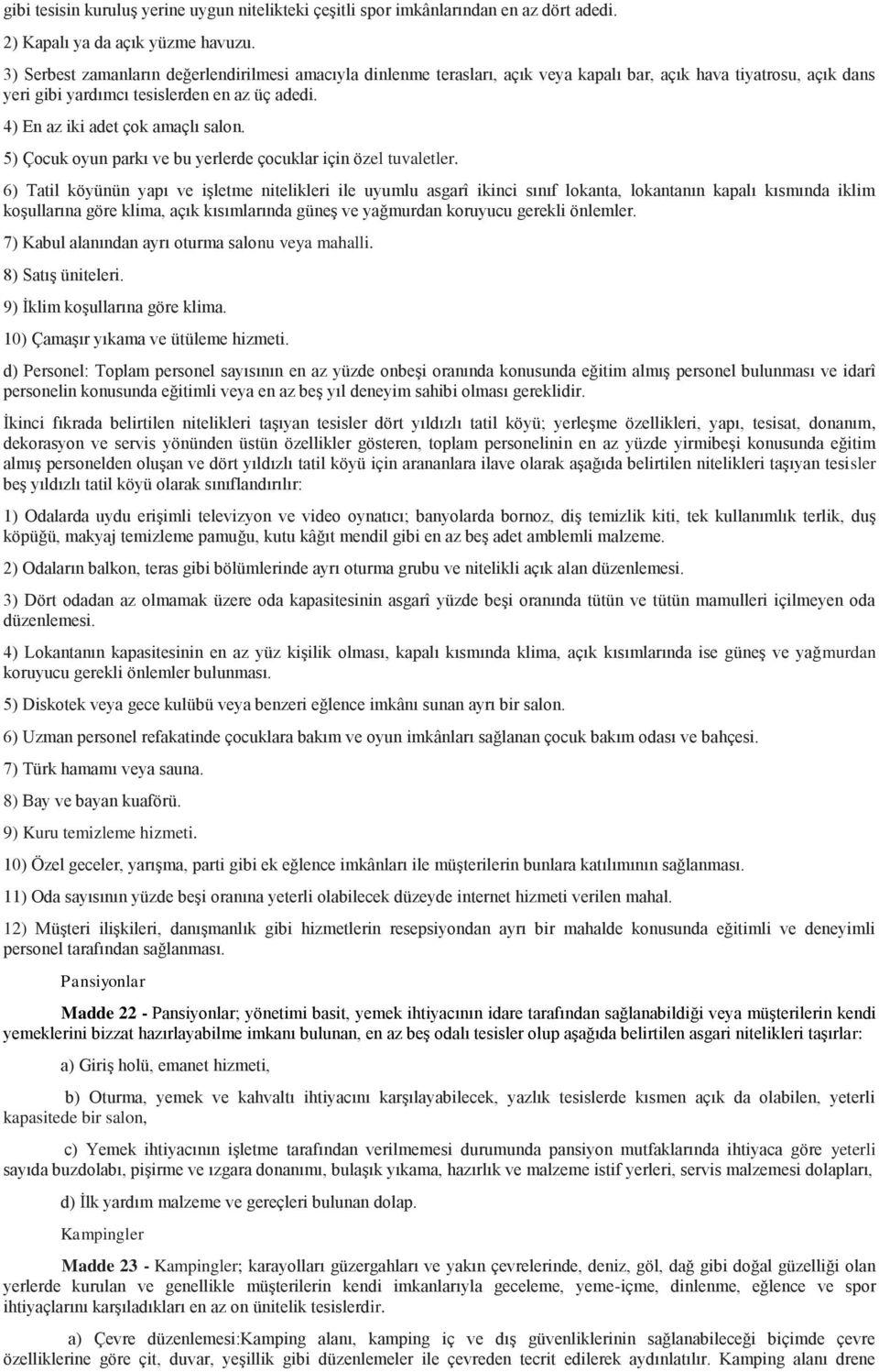 4) En az iki adet çok amaçlı salon. 5) Çocuk oyun parkı ve bu yerlerde çocuklar için özel tuvaletler.