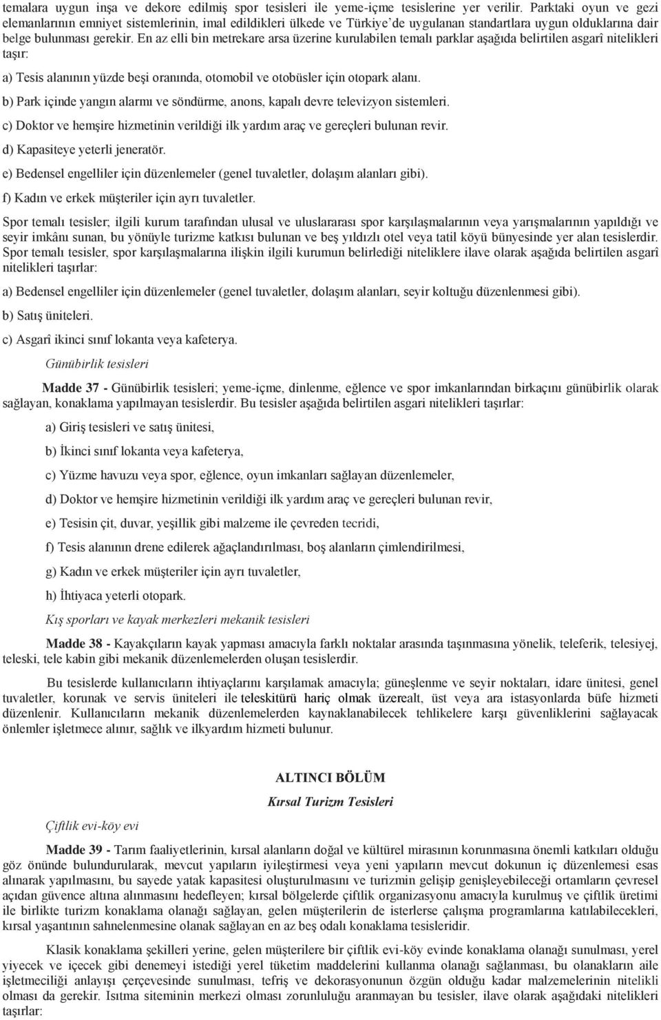 En az elli bin metrekare arsa üzerine kurulabilen temalı parklar aşağıda belirtilen asgarî nitelikleri taşır: a) Tesis alanının yüzde beşi oranında, otomobil ve otobüsler için otopark alanı.