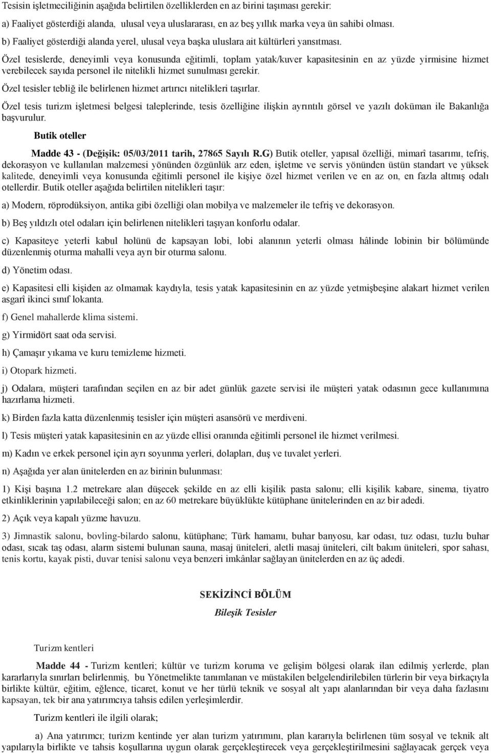 Özel tesislerde, deneyimli veya konusunda eğitimli, toplam yatak/kuver kapasitesinin en az yüzde yirmisine hizmet verebilecek sayıda personel ile nitelikli hizmet sunulması gerekir.