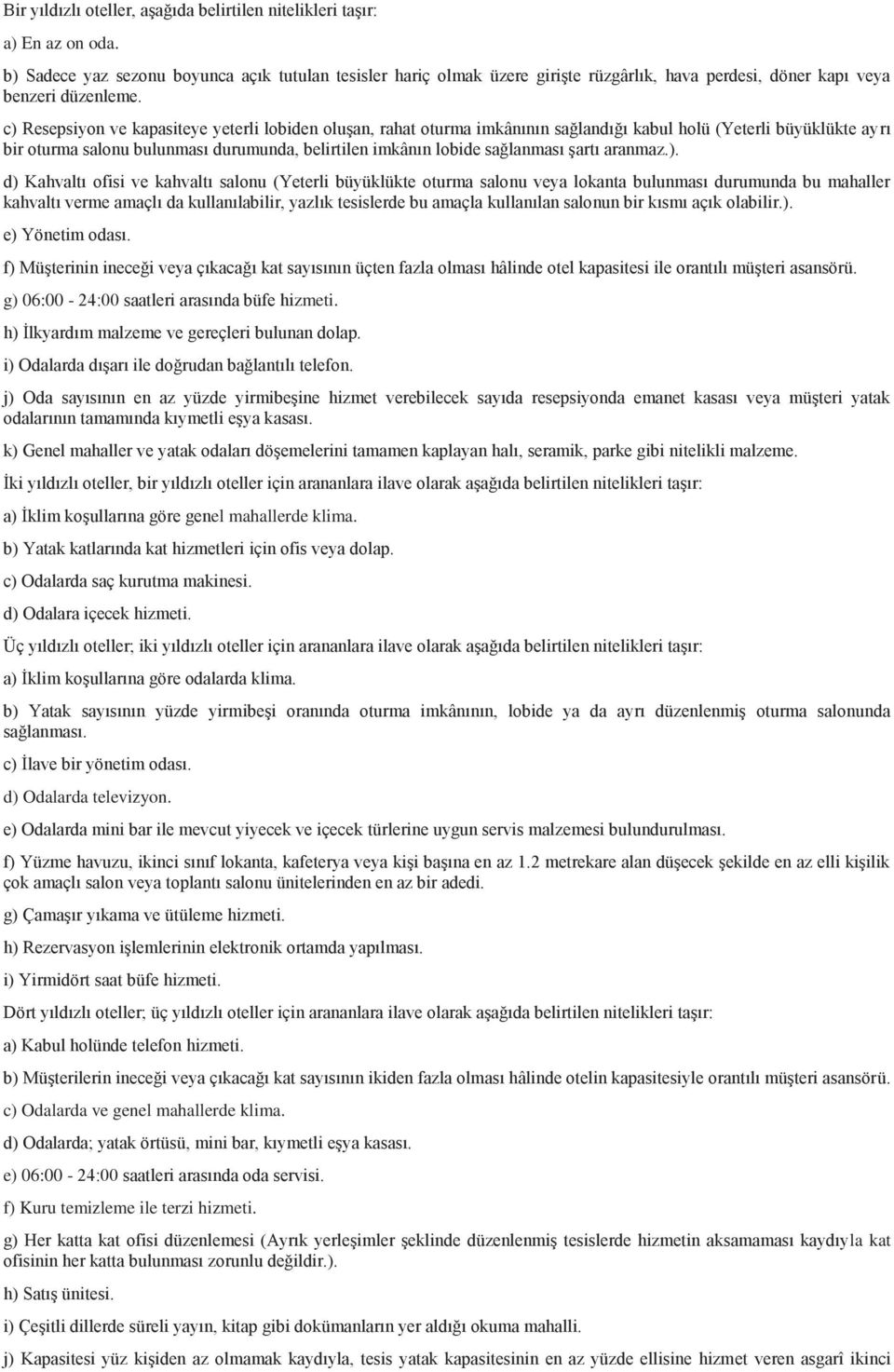 c) Resepsiyon ve kapasiteye yeterli lobiden oluşan, rahat oturma imkânının sağlandığı kabul holü (Yeterli büyüklükte ayrı bir oturma salonu bulunması durumunda, belirtilen imkânın lobide sağlanması