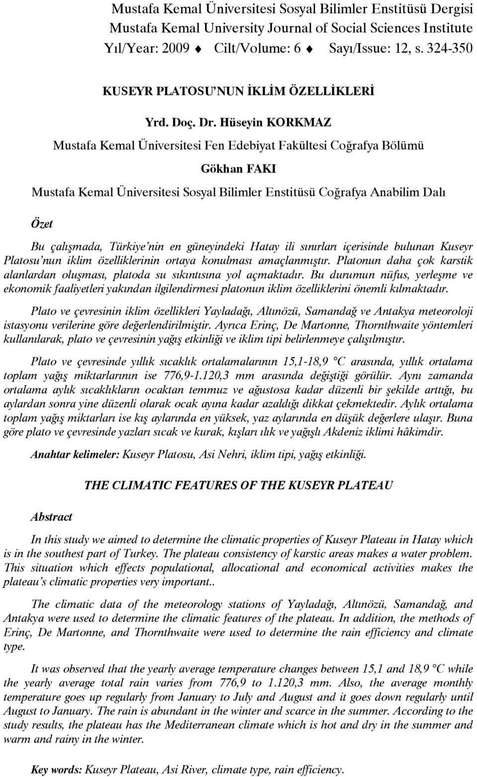 Hüseyin ORMAZ Mustafa emal Üniversitesi Fen Edebiyat Fakültesi Coğrafya Bölümü Gökhan FAI Mustafa emal Üniversitesi Sosyal Bilimler Enstitüsü Coğrafya Anabilim Dalı Özet Bu çalışmada, Türkiye nin en