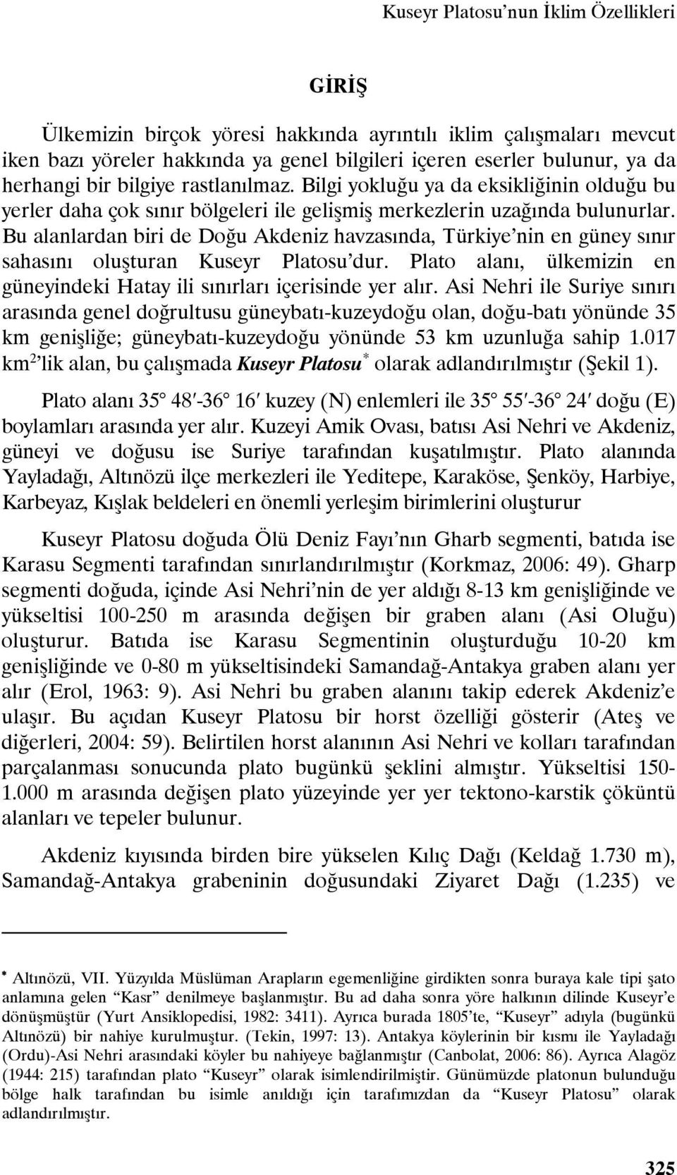 Bu alanlardan biri de Doğu Akdeniz havzasında, Türkiye nin en güney sınır sahasını oluşturan useyr Platosu dur. Plato alanı, ülkemizin en güneyindeki Hatay ili sınırları içerisinde yer alır.