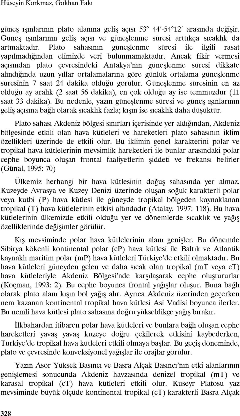 Ancak fikir vermesi açısından plato çevresindeki Antakya nın güneşlenme süresi dikkate alındığında uzun yıllar ortalamalarına göre günlük ortalama güneşlenme süresinin 7 saat 24 dakika olduğu görülür.