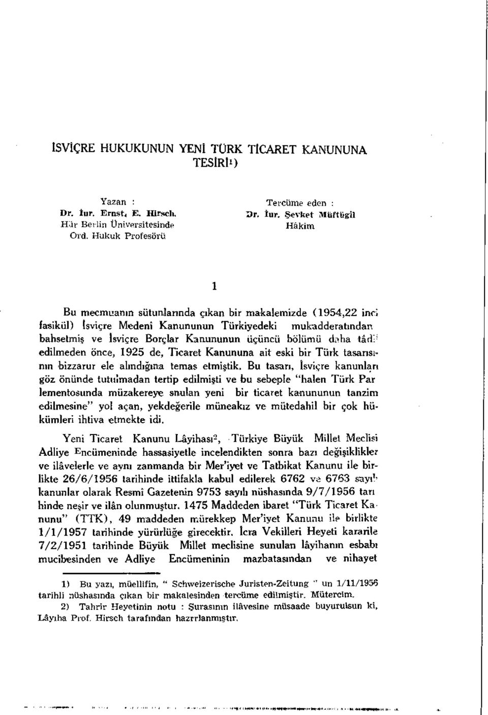 tâdr edilmeden önce, 1925 de, Ticaret Kanununa ait eski bir Türk tasarısının bizzarur ele alındığına temas etmiştik.