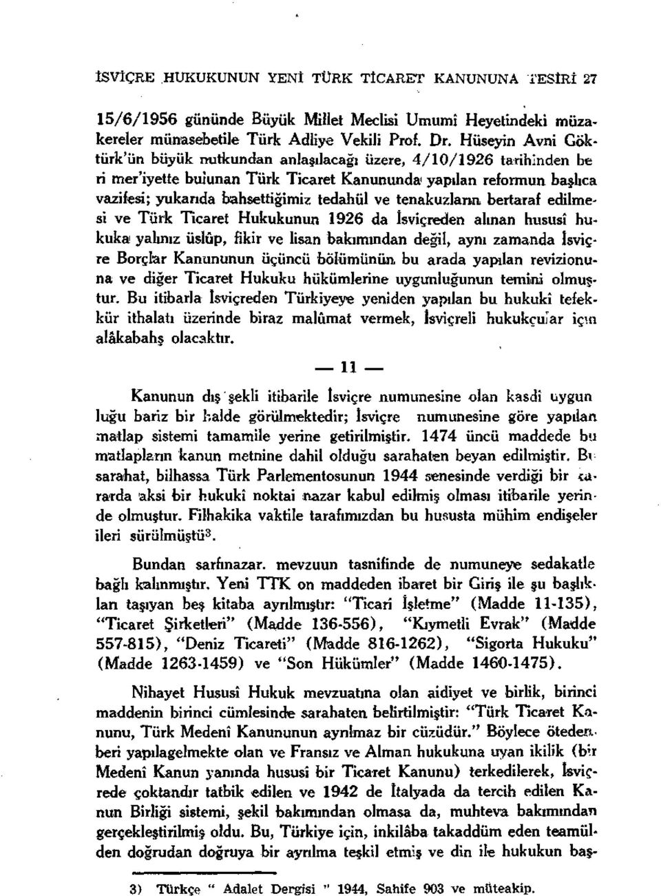 tenakuzların bertaraf edilmesi ve Türk Ticaret Hukukunun 1926 da İsviçreden alınan hususî hukuka yalınız üslûp, fikir ve lisan bakımından değil, aynı zamanda isviçre Borçlar Kanununun üçüncü