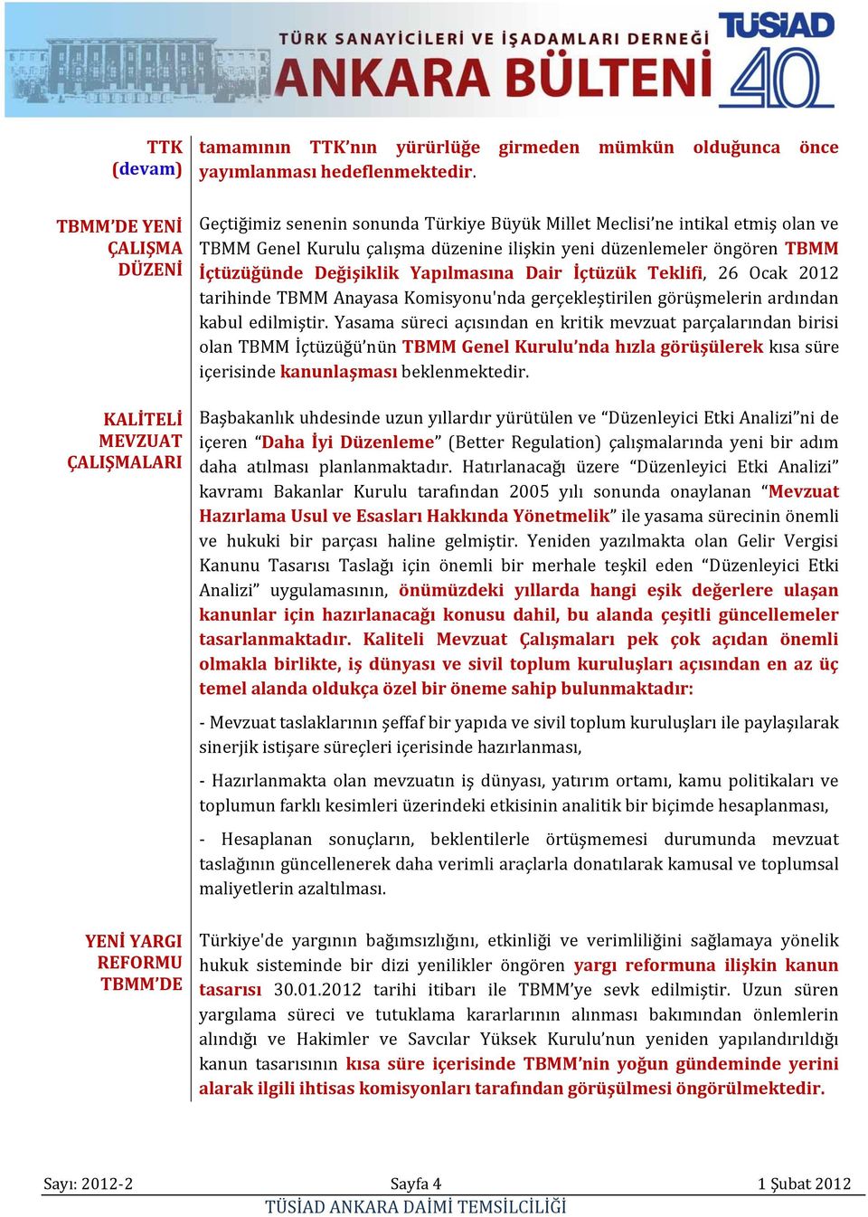 İçtüzük Teklifi, 26 Ocak 2012 tarihinde TBMM Anayasa 'nda gerçekleştirilen görüşmelerin ardından kabul edilmiştir.