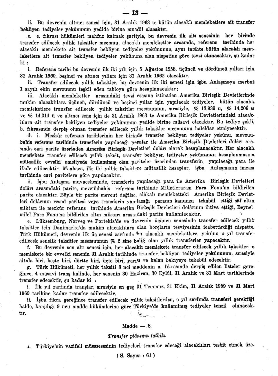 ait transfer bekliyen tediyeler yekûnunun, aynı tarihte bütün alacaklı memleketlere ait transfer bekliyen tediyeler yekûnuna olan nispetine göre tevzi km&eaktır, şu kadar ki : i.