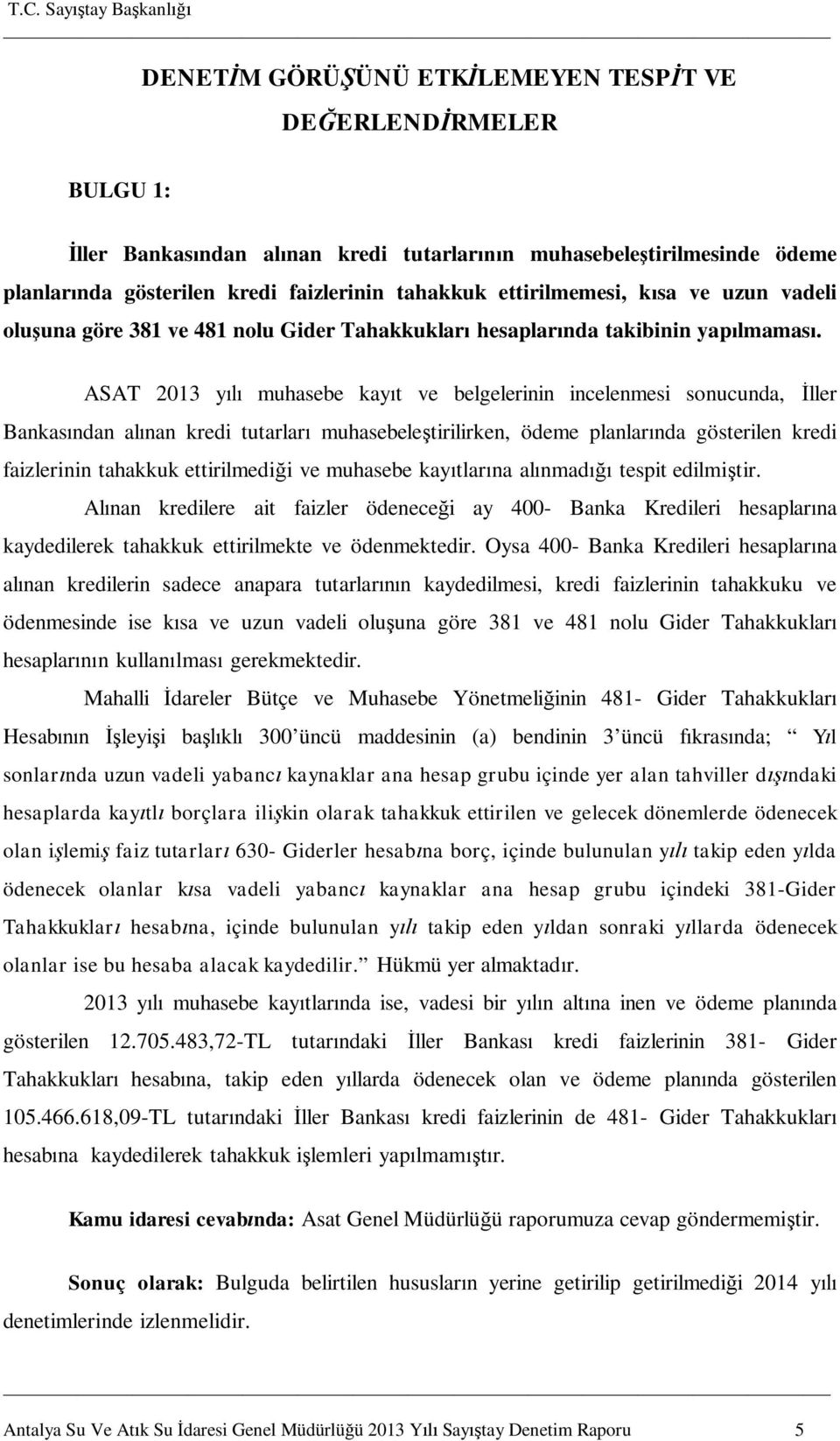 ASAT 2013 yılı muhasebe kayıt ve belgelerinin incelenmesi sonucunda, İller Bankasından alınan kredi tutarları muhasebeleştirilirken, ödeme planlarında gösterilen kredi faizlerinin tahakkuk