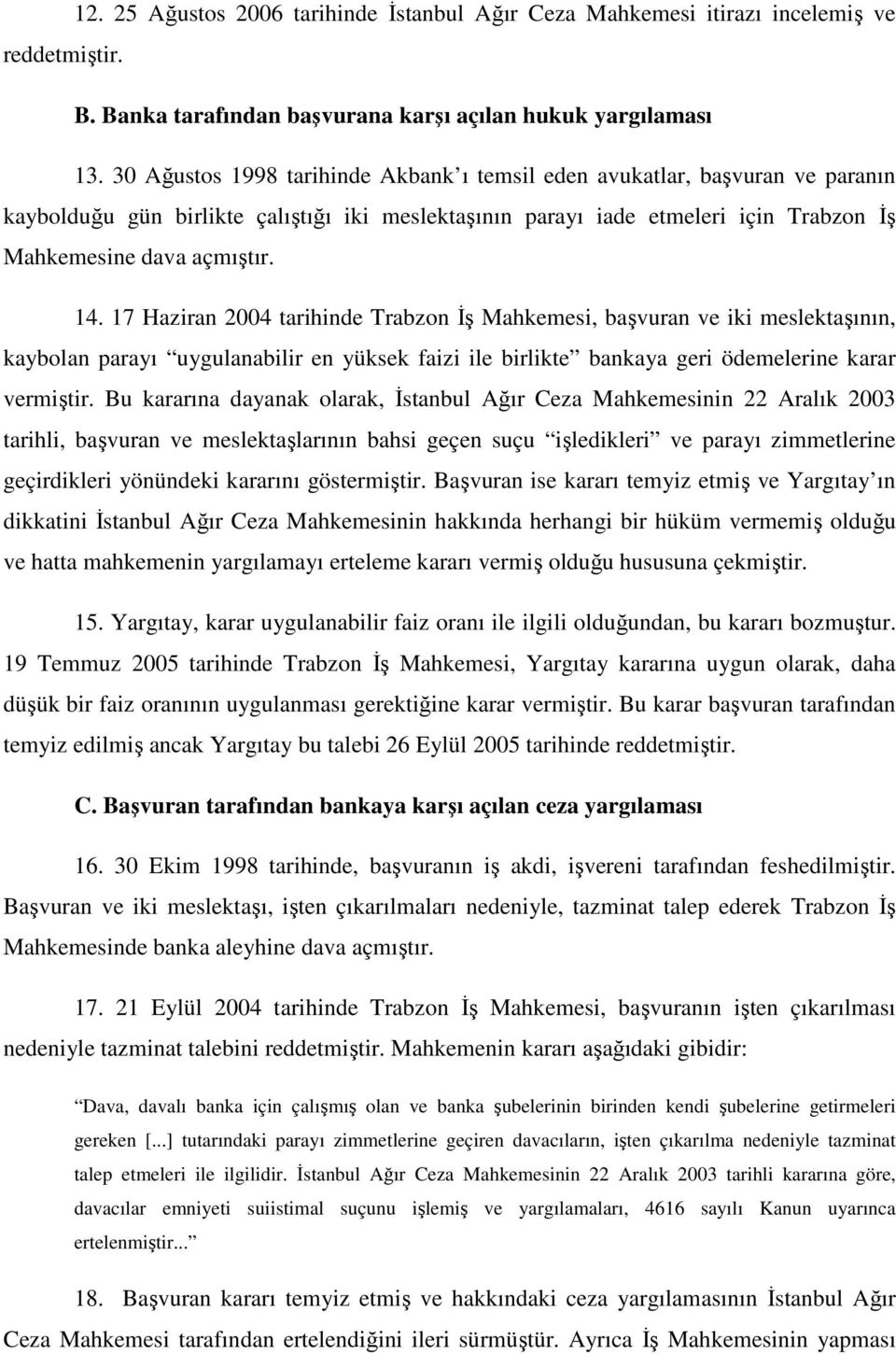 17 Haziran 2004 tarihinde Trabzon Đş Mahkemesi, başvuran ve iki meslektaşının, kaybolan parayı uygulanabilir en yüksek faizi ile birlikte bankaya geri ödemelerine karar vermiştir.