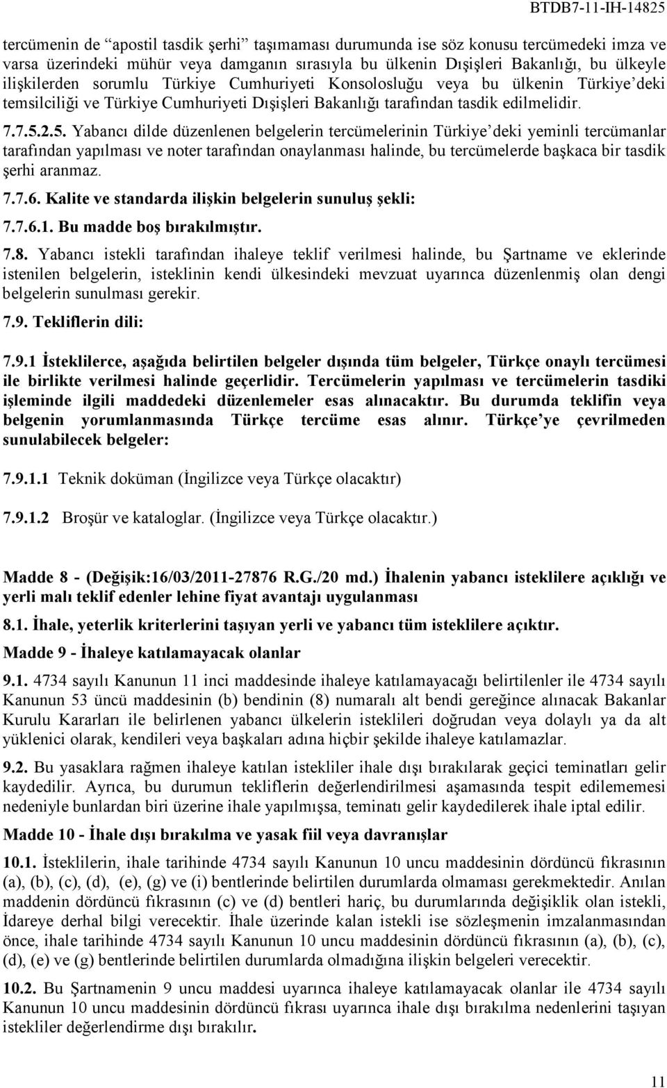 2.5. Yabancı dilde düzenlenen belgelerin tercümelerinin Türkiye deki yeminli tercümanlar tarafından yapılması ve noter tarafından onaylanması halinde, bu tercümelerde başkaca bir tasdik şerhi aranmaz.