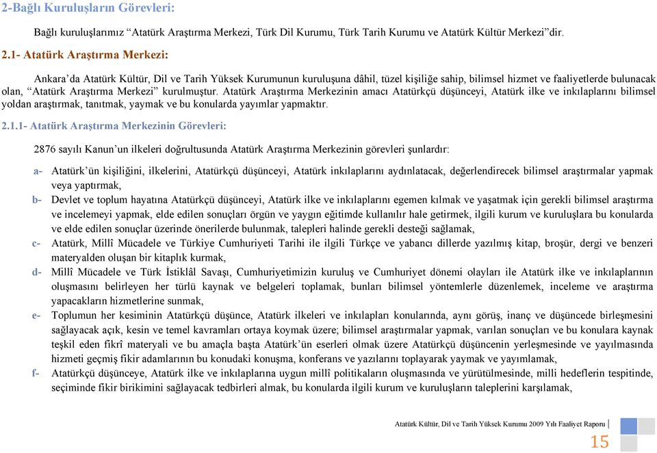 Merkezi kurulmuştur. Atatürk Araştırma Merkezinin amacı Atatürkçü düşünceyi, Atatürk ilke ve inkılaplarını bilimsel yoldan araştırmak, tanıtmak, yaymak ve bu konularda yayımlar yapmaktır. 2.1.