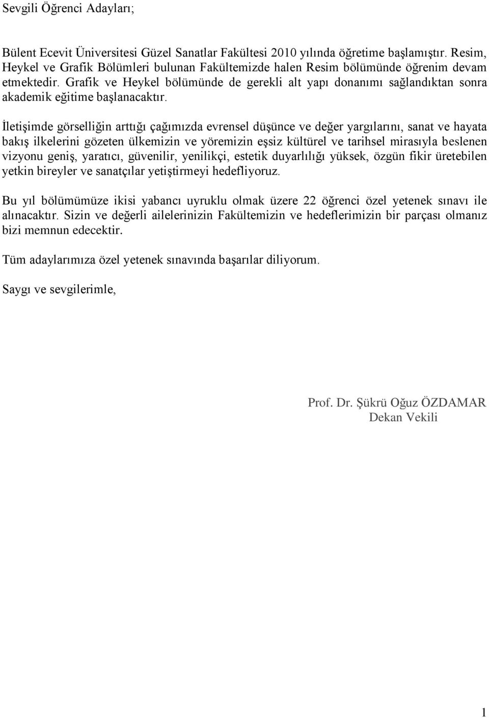 Grafik ve Heykel bölümünde de gerekli alt yapı donanımı sağlandıktan sonra akademik eğitime başlanacaktır.