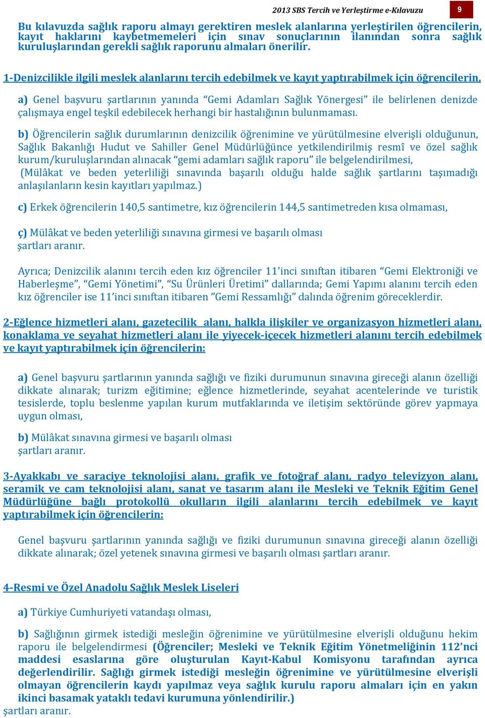 1-Denizcilikle ilgili meslek alanlarını tercih edebilmek ve kayıt yaptırabilmek için öğrencilerin, a) Genel başvuru şartlarının yanında Gemi Adamları Sağlık Yönergesi ile belirlenen denizde çalışmaya