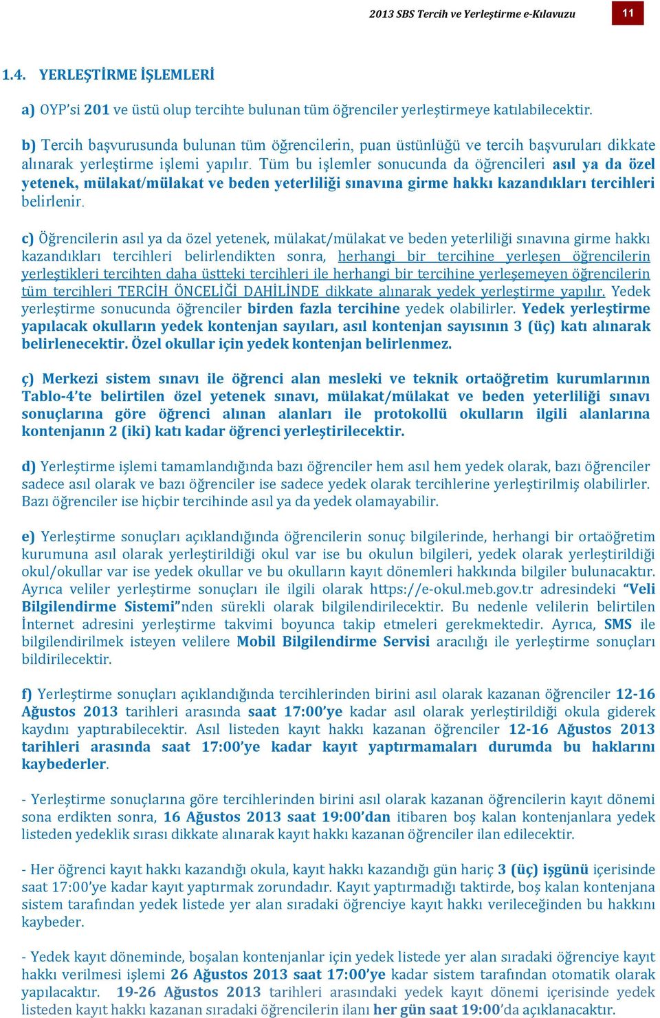 Tüm bu işlemler sonucunda da öğrencileri asıl ya da özel yetenek, mülakat/mülakat ve beden yeterliliği sınavına girme hakkı kazandıkları tercihleri belirlenir.