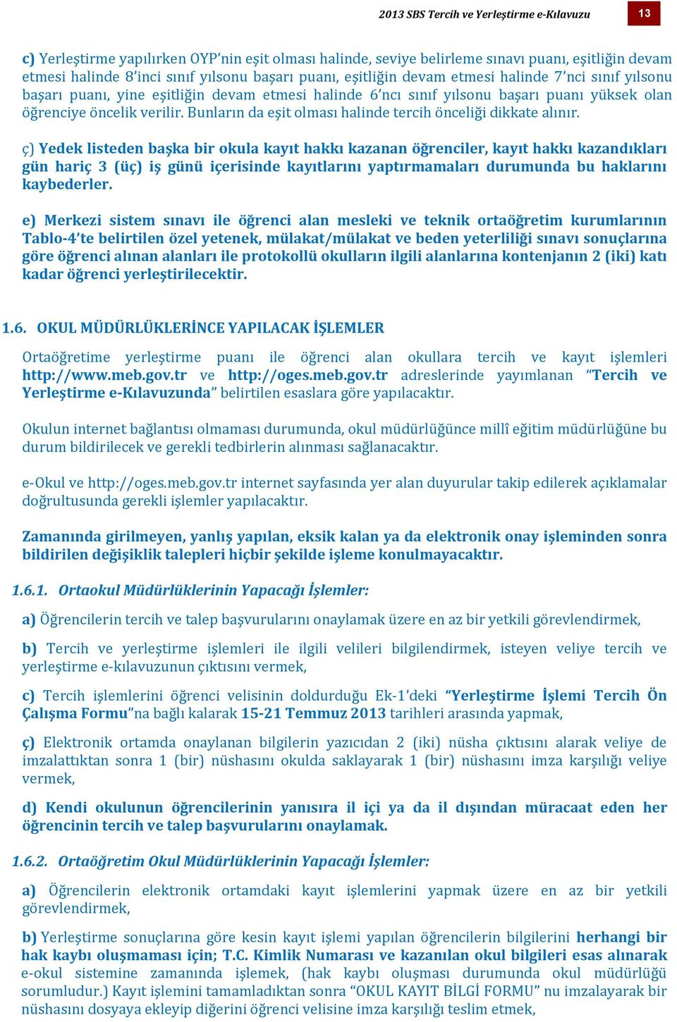 Bunların da eşit olması halinde tercih önceliği dikkate alınır.