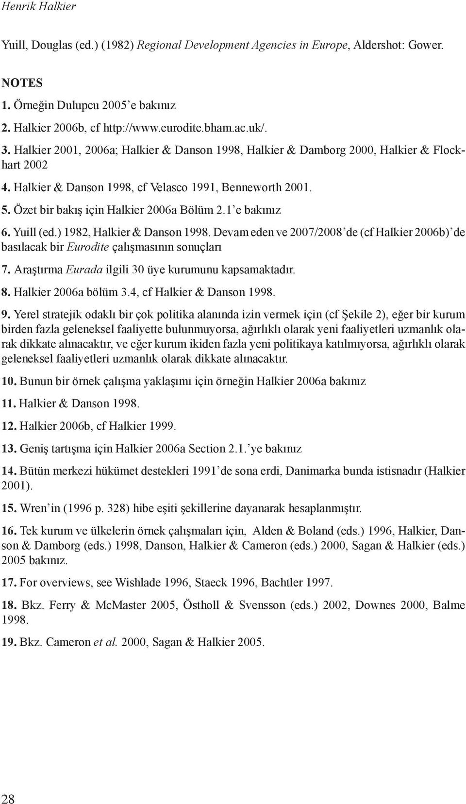 1 e bakınız 6. Yuill (ed.) 1982, Halkier & Danson 1998. Devam eden ve 2007/2008 de (cf Halkier 2006b) de basılacak bir Eurodite çalışmasının sonuçları 7.