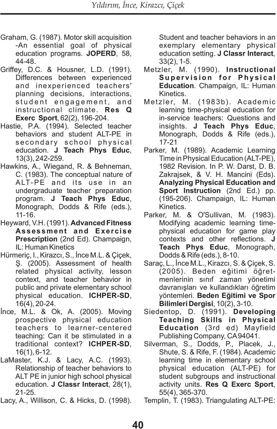 A. (1994). Selected teacher behaviors and student ALT-PE in s e c o n d a r y s c h o o l p h y s i c a l education. J Teach Phys Educ, 13(3), 4-59. Hawkins, A., Wiegand, R. & Behneman, C. (1983).