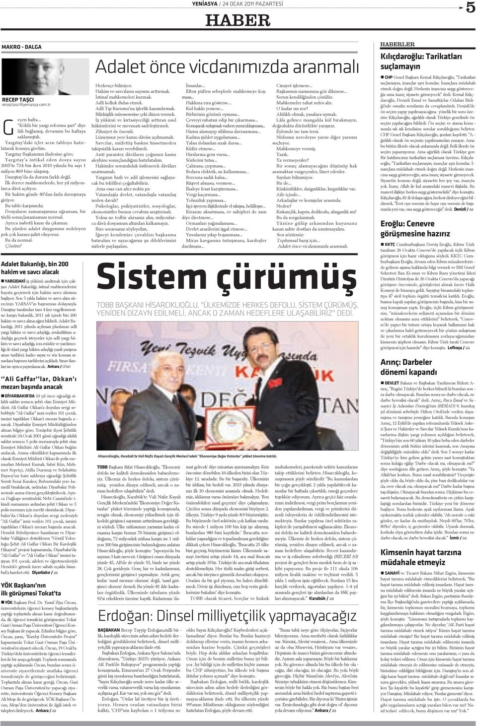 Yargýtay Baþkanýnýn ifadesine göre; Yargýtay a intikal eden dosya sayýsý 2005 te 724 bin iken 2010 yýlýnda bu sayý 1 milyon 869 bine ulaþmýþ. Danýþtay da da durum farklý deðil.