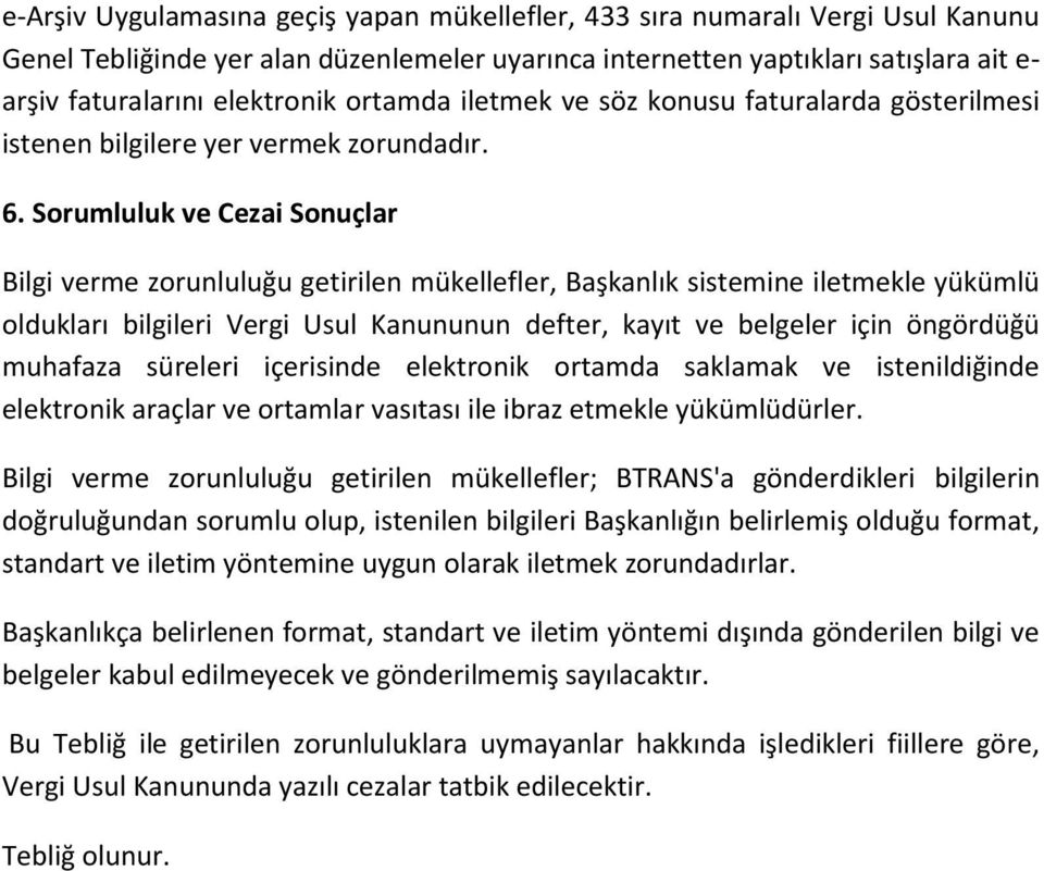 Sorumluluk ve Cezai Sonuçlar Bilgi verme zorunluluğu getirilen mükellefler, Başkanlık sistemine iletmekle yükümlü oldukları bilgileri Vergi Usul Kanununun defter, kayıt ve belgeler için öngördüğü