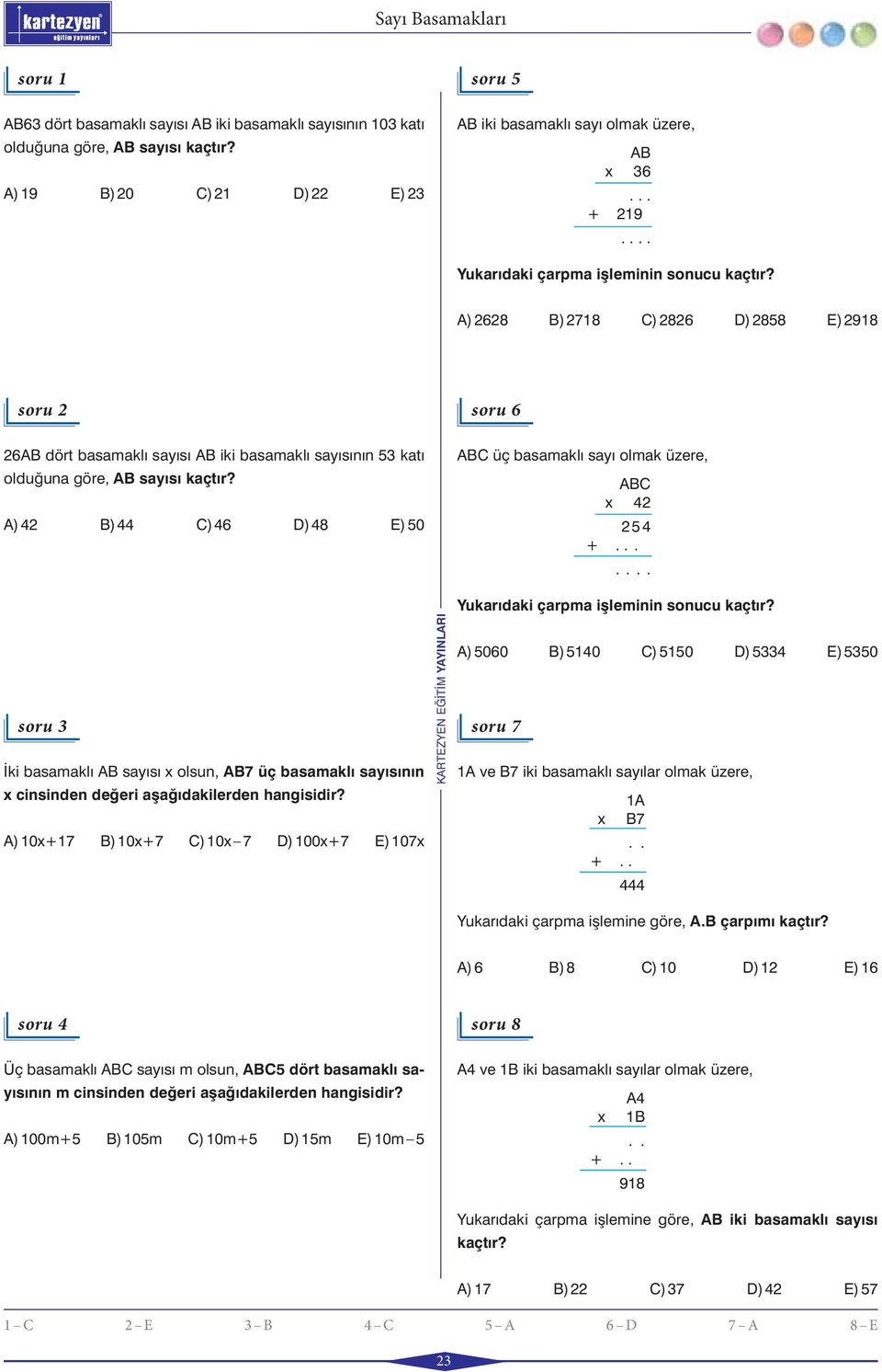 A) 4 B) 44 C) 46 D) 48 E) 0 soru 6 ABC üç basamakl say olmak üzere, ABC x 4 4 +........ Yukar daki çarpma i leminin sonucu kaçt r?