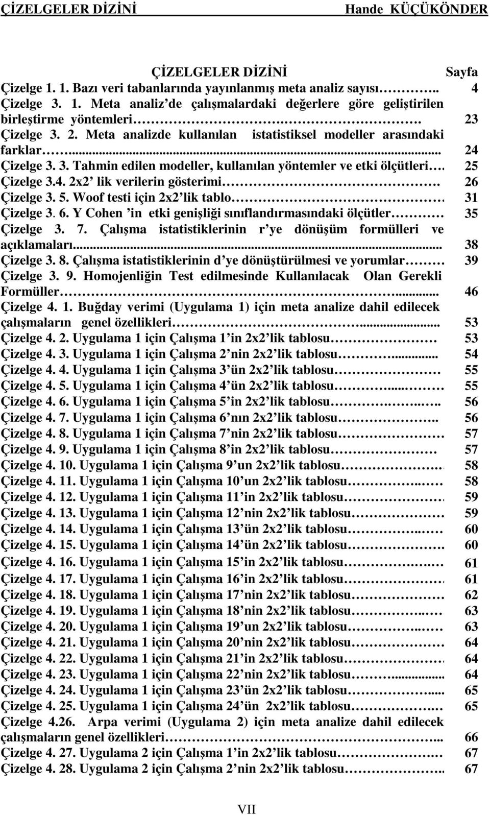 26 Çzelge 3. 5. Woof test çn 2x2 lk tablo 31 Çzelge 3. 6. Y Cohen n etk genşlğ sınıflandırmasındak ölçütler 35 Çzelge 3. 7. Çalışma statstklernn r ye dönüşüm formüller ve açıklamaları... 38 Çzelge 3.