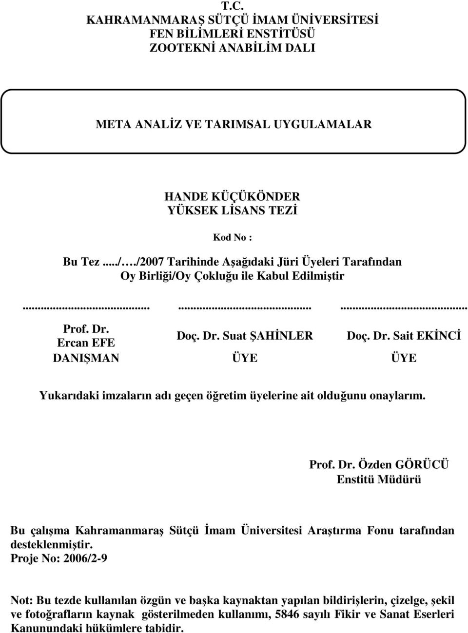 Ercan EFE Doç. Dr. Suat ŞAHİNLER Doç. Dr. Sat EKİNCİ DANIŞMAN ÜYE ÜYE Yukarıdak mzaların adı geçen öğretm üyelerne at olduğunu onaylarım. Prof. Dr. Özden GÖRÜCÜ Ensttü Müdürü Bu çalışma Kahramanmaraş Sütçü İmam Ünverstes Araştırma Fonu tarafından desteklenmştr.