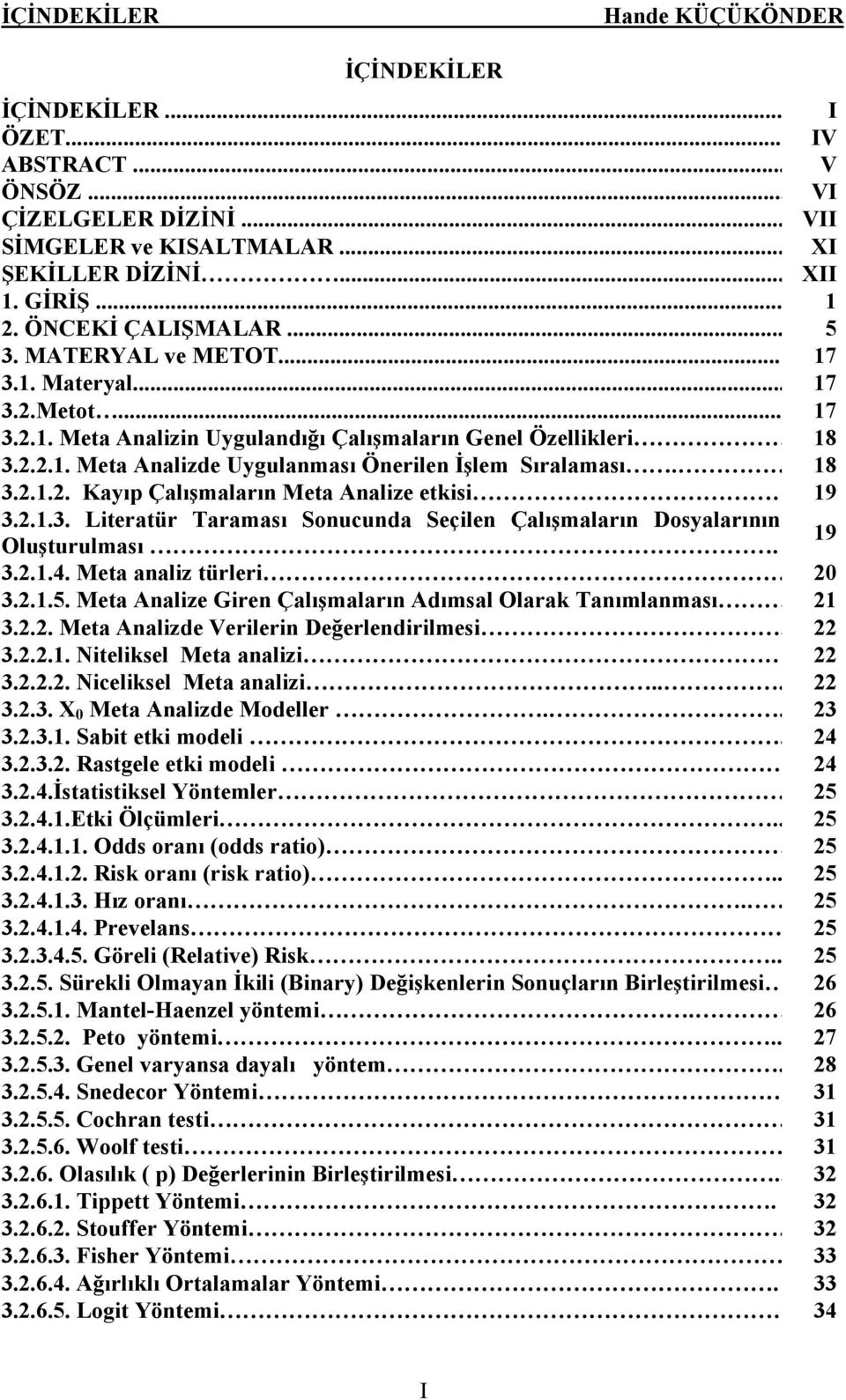 2.1.3. Lteratür Taraması Sonucunda Seçlen Çalışmaların Dosyalarının Oluşturulması. 19 3.2.1.4. Meta analz türler 20 3.2.1.5. Meta Analze Gren Çalışmaların Adımsal Olarak Tanımlanması 21 3.2.2. Meta Analzde Verlern Değerlendrlmes.