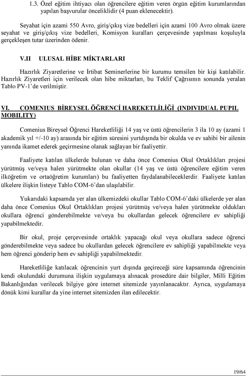 üzerinden ödenir. V.II ULUSAL HİBE MİKTARLARI Hazırlık Ziyaretlerine ve İrtibat Seminerlerine bir kurumu temsilen bir kişi katılabilir.