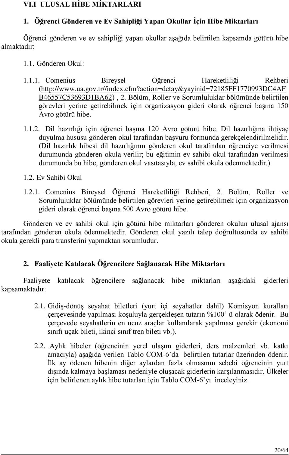 Bölüm, Roller ve Sorumluluklar bölümünde belirtilen görevleri yerine getirebilmek için organizasyon gideri olarak öğrenci başına 150 Avro götürü hibe. 1.1.2.