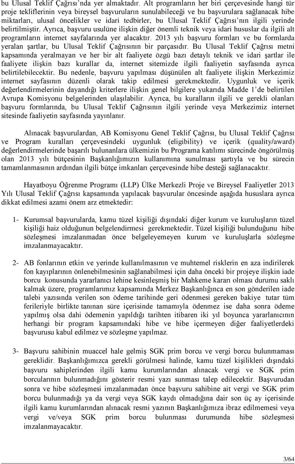 Ulusal Teklif Çağrısı nın ilgili yerinde belirtilmiştir. Ayrıca, başvuru usulüne ilişkin diğer önemli teknik veya idari hususlar da ilgili alt programların internet sayfalarında yer alacaktır.