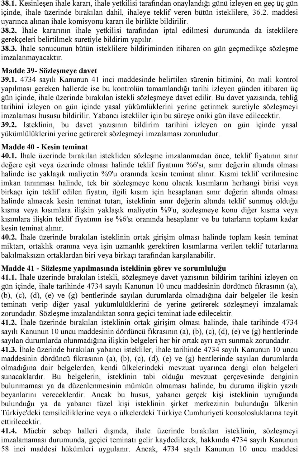 İhale kararının ihale yetkilisi tarafından iptal edilmesi durumunda da isteklilere gerekçeleri belirtilmek suretiyle bildirim yapılır. 38