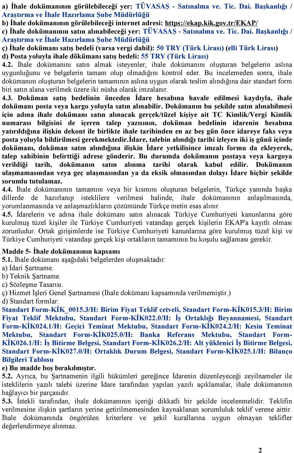 Başkanlığı / Araştırma ve İhale Hazırlama Şube Müdürlüğü ç) İhale dokümanı satış bedeli (varsa vergi dahil): 50 TRY (Türk Lirası) (elli Türk Lirası) d) Posta yoluyla ihale dökümanı satış bedeli: 55