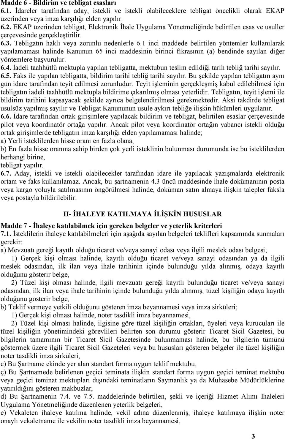 1 inci maddede belirtilen yöntemler kullanılarak yapılamaması halinde Kanunun 65 inci maddesinin birinci fıkrasının (a) bendinde sayılan diğer yöntemlere başvurulur. 6.4.