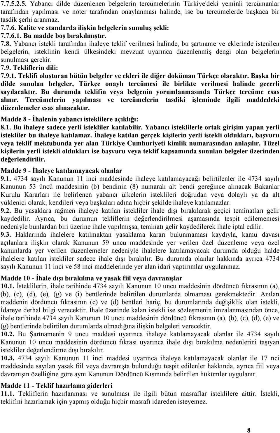 aranmaz. 7.7.6. Kalite ve standarda ilişkin belgelerin sunuluş şekli: 7.7.6.1. Bu madde boş bırakılmıştır. 7.8.