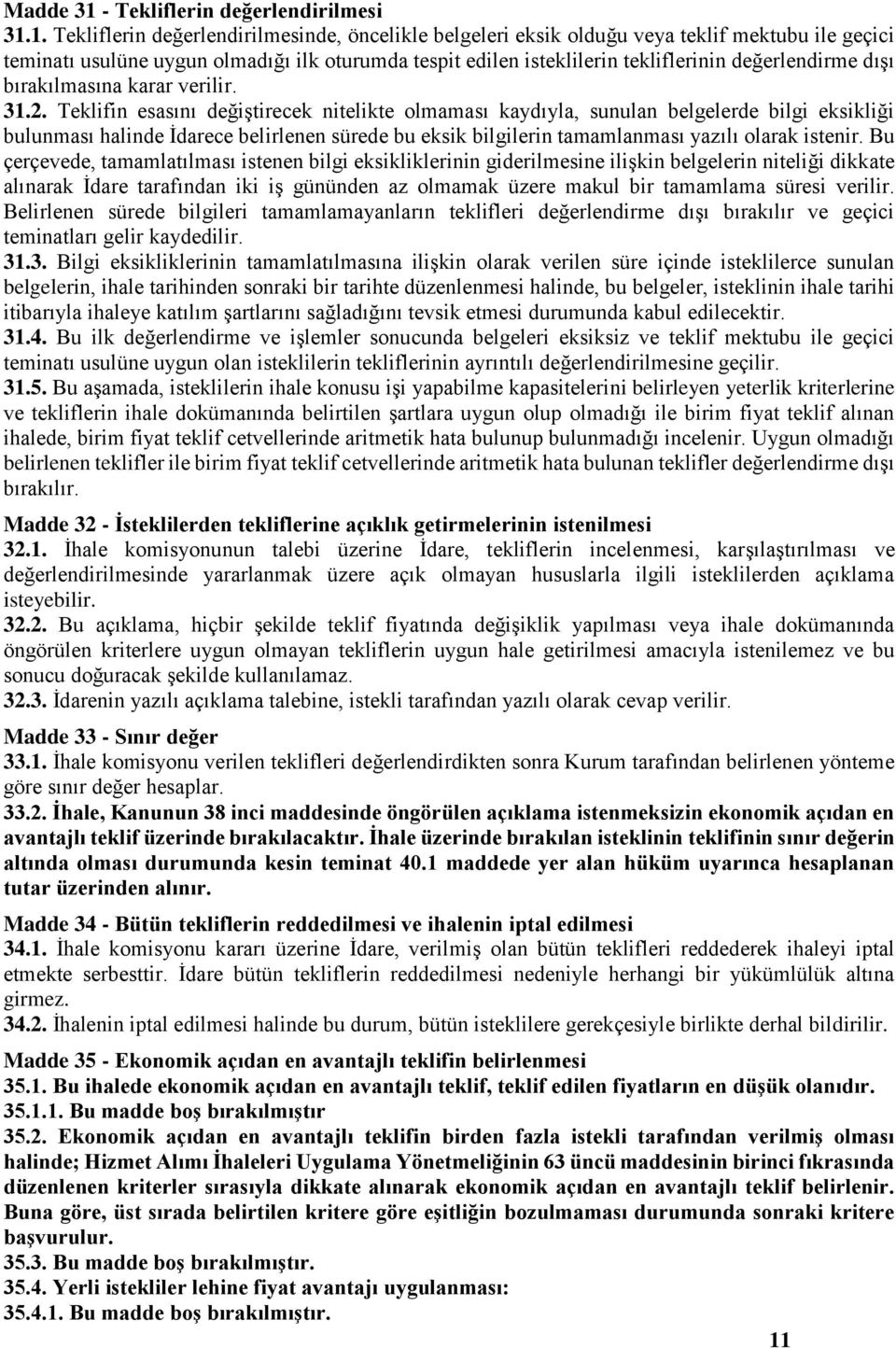 1. Tekliflerin değerlendirilmesinde, öncelikle belgeleri eksik olduğu veya teklif mektubu ile geçici teminatı usulüne uygun olmadığı ilk oturumda tespit edilen isteklilerin tekliflerinin