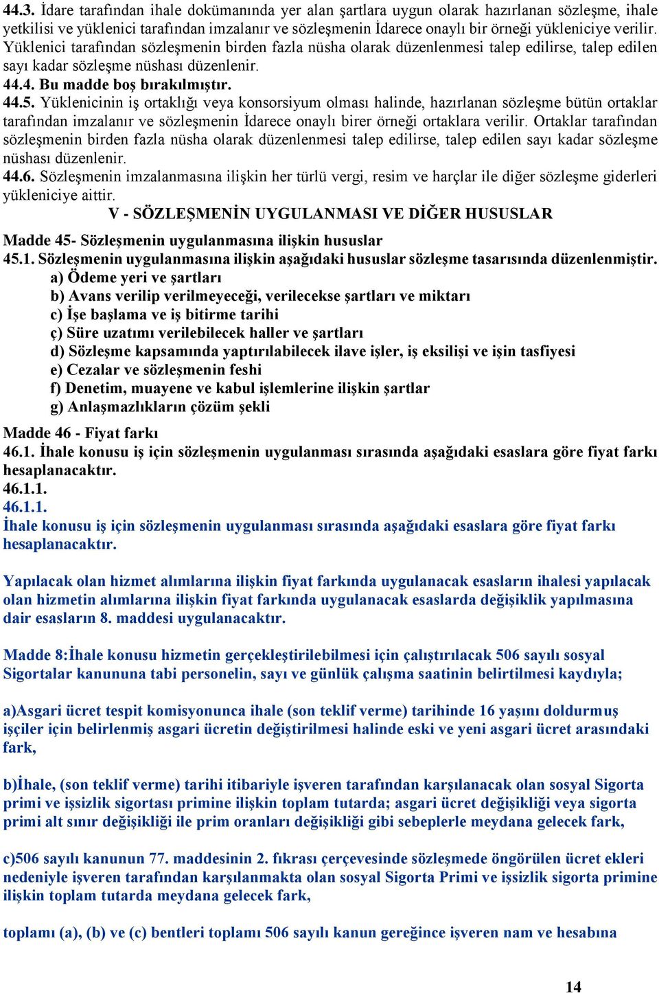 Yüklenicinin iş ortaklığı veya konsorsiyum olması halinde, hazırlanan sözleşme bütün ortaklar tarafından imzalanır ve sözleşmenin İdarece onaylı birer örneği ortaklara verilir.