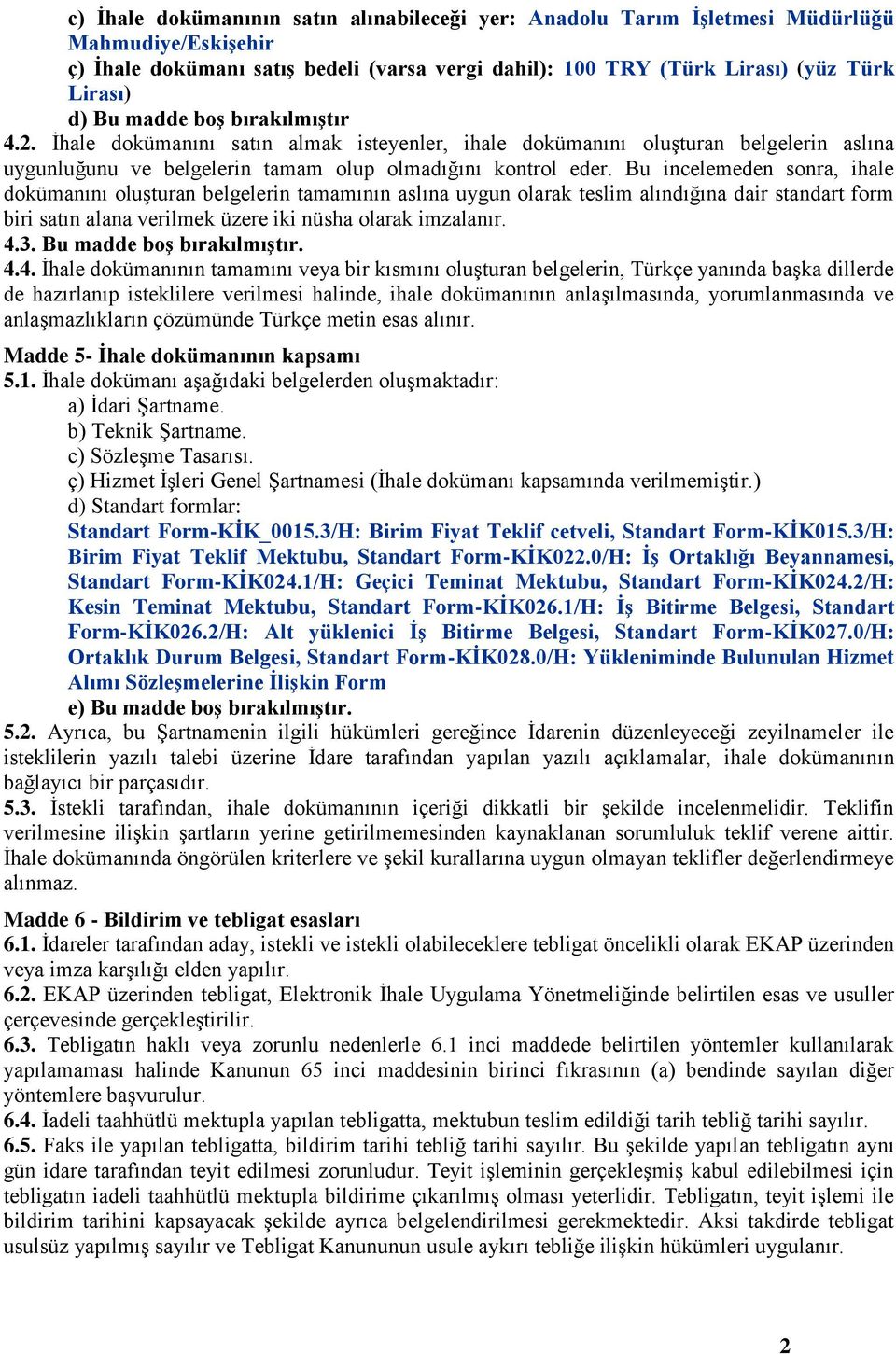 Bu incelemeden sonra, ihale dokümanını oluşturan belgelerin tamamının aslına uygun olarak teslim alındığına dair standart form biri satın alana verilmek üzere iki nüsha olarak imzalanır. 4.3.